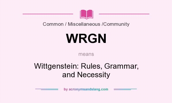 What does WRGN mean? It stands for Wittgenstein: Rules, Grammar, and Necessity