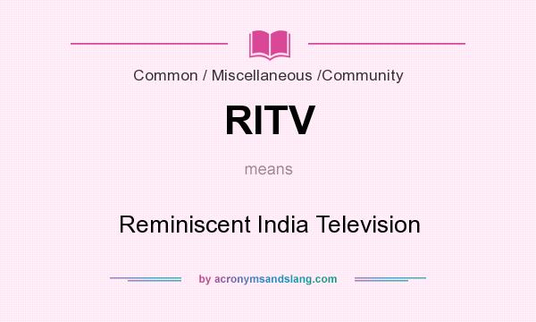 What does RITV mean? It stands for Reminiscent India Television