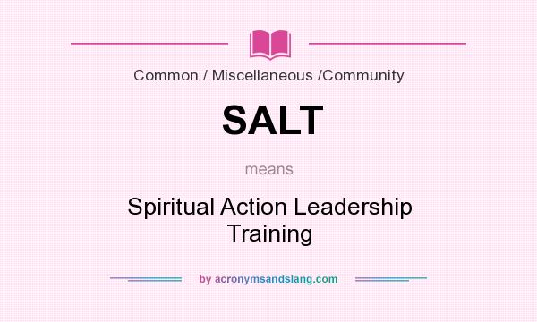 What does SALT mean? It stands for Spiritual Action Leadership Training