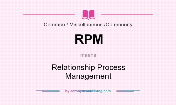 What does RPM mean? It stands for Relationship Process Management