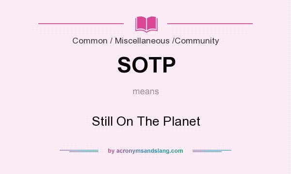 What does SOTP mean? It stands for Still On The Planet