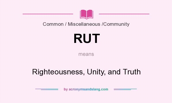 What does RUT mean? It stands for Righteousness, Unity, and Truth