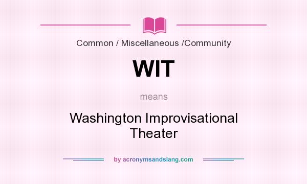 What does WIT mean? It stands for Washington Improvisational Theater