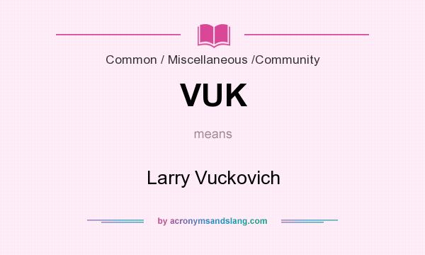 What does VUK mean? It stands for Larry Vuckovich