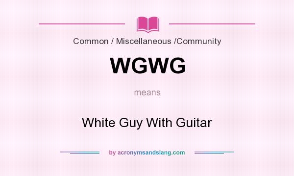 What does WGWG mean? It stands for White Guy With Guitar
