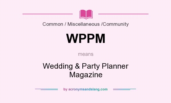 What does WPPM mean? It stands for Wedding & Party Planner Magazine
