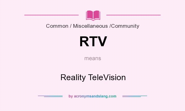 What does RTV mean? It stands for Reality TeleVision