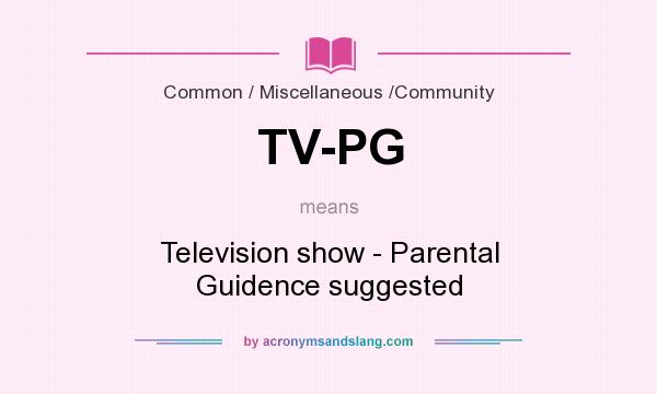 What does TV-PG mean? It stands for Television show - Parental Guidence suggested