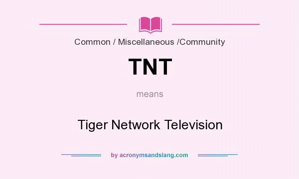 What does TNT mean? It stands for Tiger Network Television