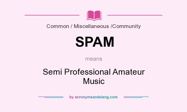 What does SPAM mean? It stands for Semi Professional Amateur Music