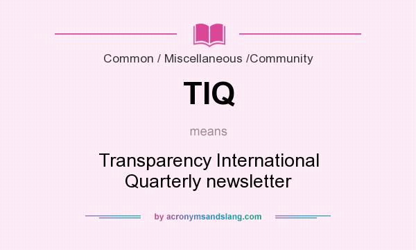 What does TIQ mean? It stands for Transparency International Quarterly newsletter