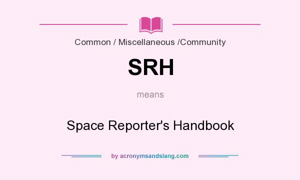 What does SRH mean? It stands for Space Reporter`s Handbook