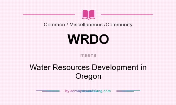 What does WRDO mean? It stands for Water Resources Development in Oregon