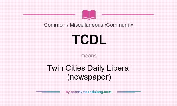 What does TCDL mean? It stands for Twin Cities Daily Liberal (newspaper)
