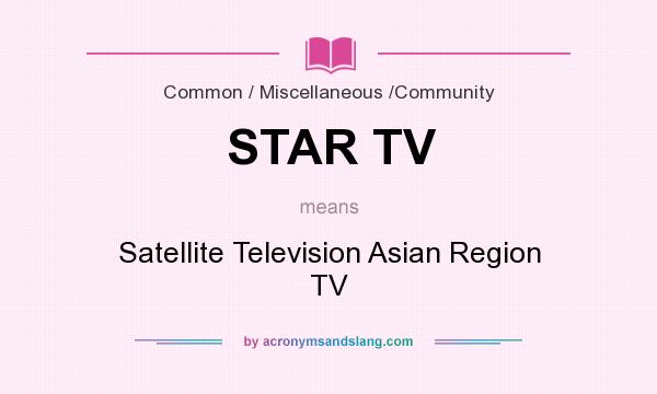 What does STAR TV mean? It stands for Satellite Television Asian Region TV