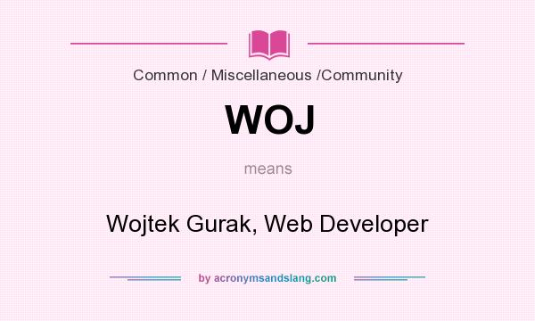 What does WOJ mean? It stands for Wojtek Gurak, Web Developer