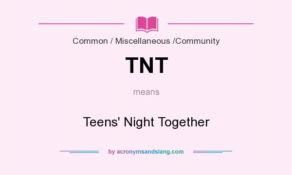 What does TNT mean? It stands for Teens` Night Together