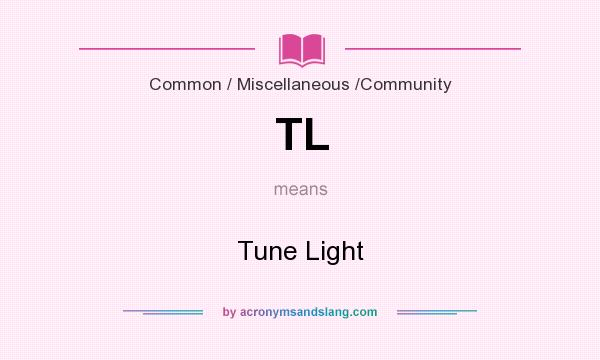 What does TL mean? It stands for Tune Light