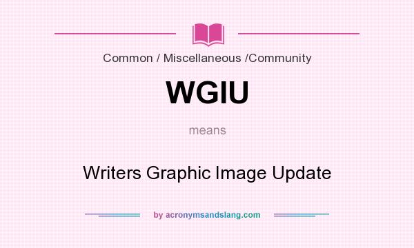 What does WGIU mean? It stands for Writers Graphic Image Update