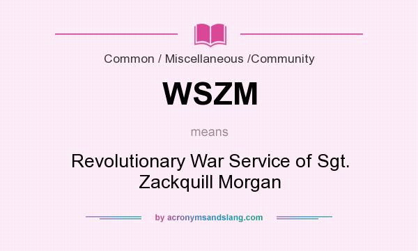 What does WSZM mean? It stands for Revolutionary War Service of Sgt. Zackquill Morgan
