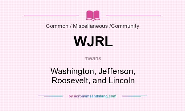 What does WJRL mean? It stands for Washington, Jefferson, Roosevelt, and Lincoln
