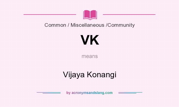 What does VK mean? It stands for Vijaya Konangi