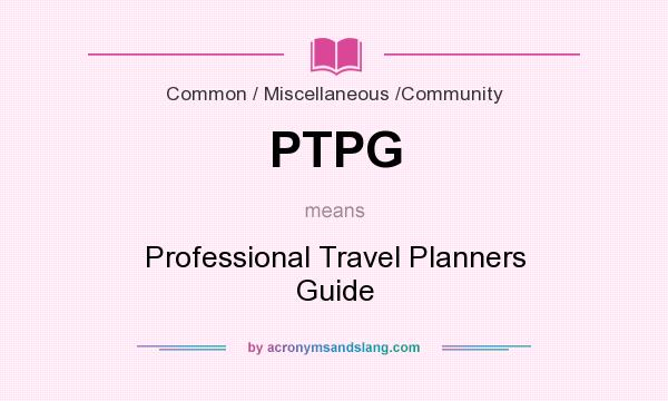 What does PTPG mean? It stands for Professional Travel Planners Guide