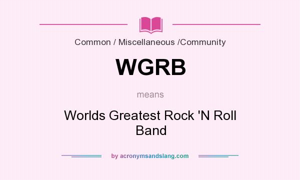 What does WGRB mean? It stands for Worlds Greatest Rock `N Roll Band