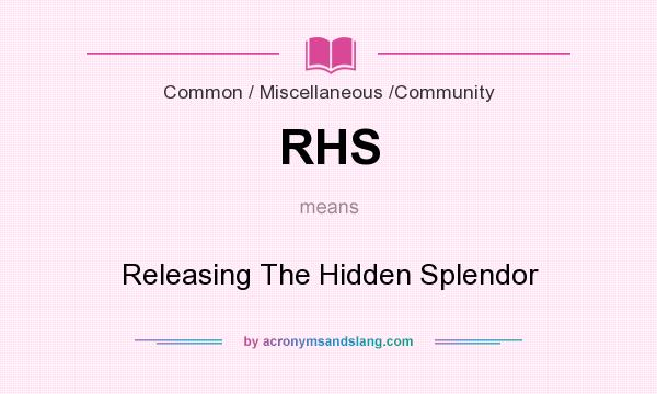 What does RHS mean? It stands for Releasing The Hidden Splendor