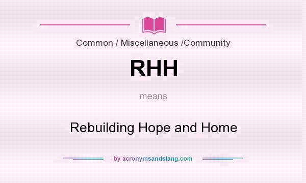 What does RHH mean? It stands for Rebuilding Hope and Home