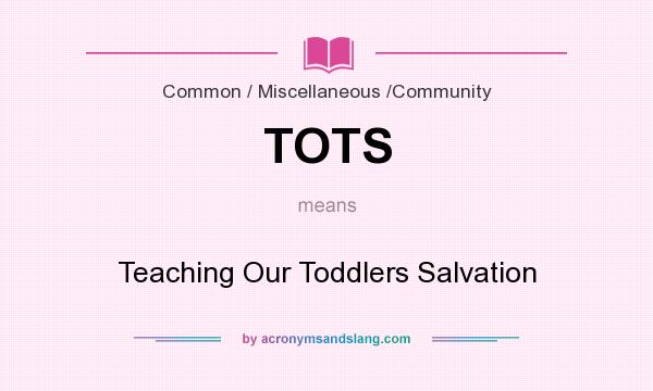 What does TOTS mean? It stands for Teaching Our Toddlers Salvation