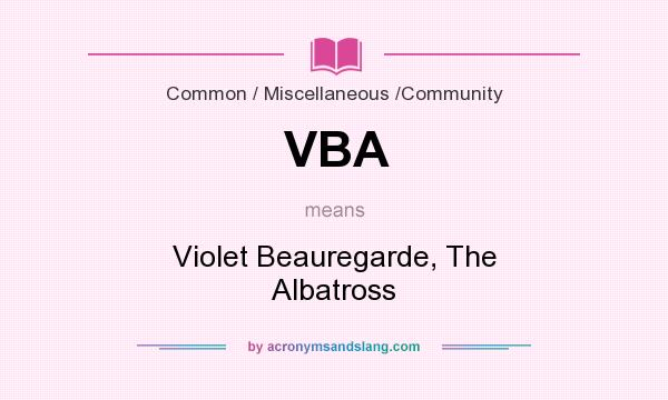 What does VBA mean? It stands for Violet Beauregarde, The Albatross