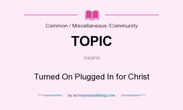 What does TOPIC mean? It stands for Turned On Plugged In for Christ