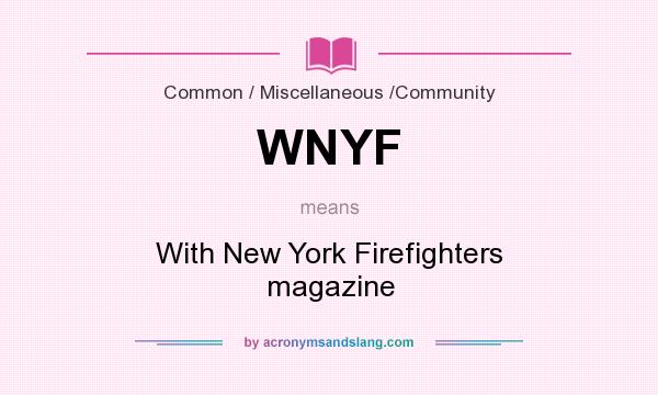 What does WNYF mean? It stands for With New York Firefighters magazine