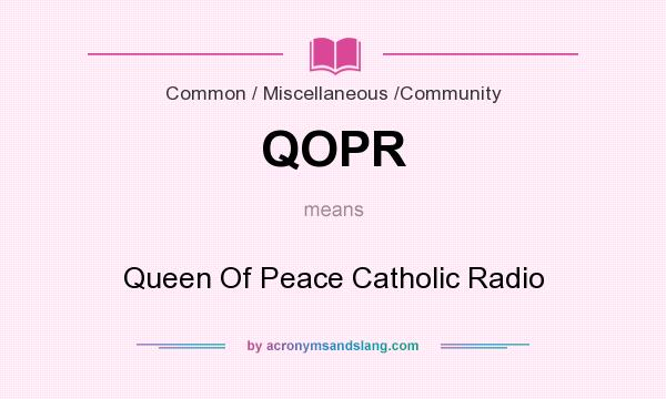 What does QOPR mean? It stands for Queen Of Peace Catholic Radio