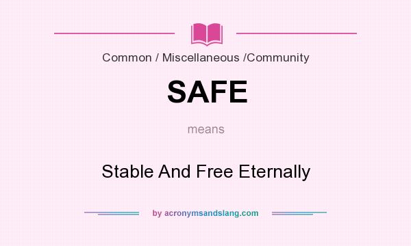 What does SAFE mean? It stands for Stable And Free Eternally