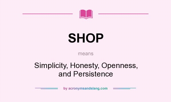What does SHOP mean? It stands for Simplicity, Honesty, Openness, and Persistence