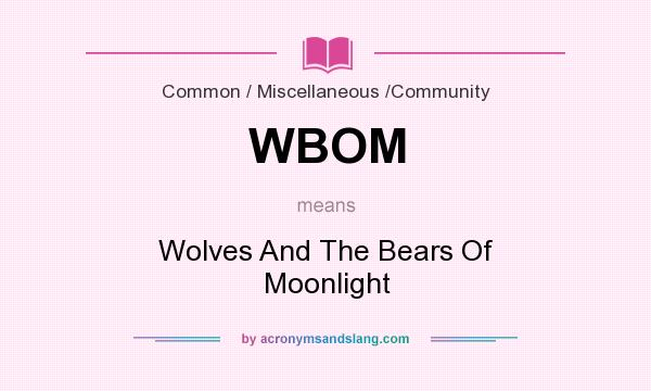 What does WBOM mean? It stands for Wolves And The Bears Of Moonlight