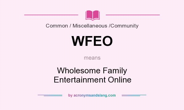 What does WFEO mean? It stands for Wholesome Family Entertainment Online