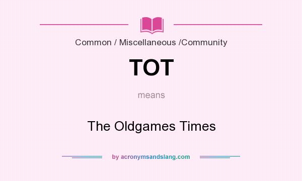 What does TOT mean? It stands for The Oldgames Times