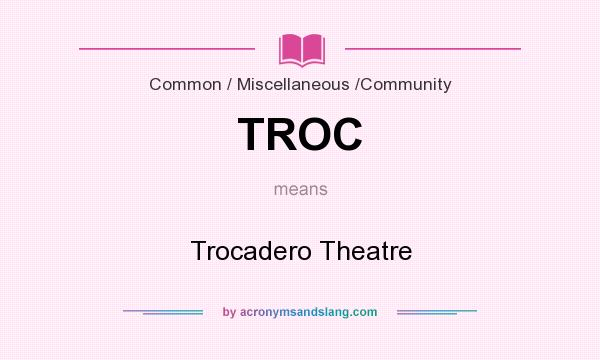 What does TROC mean? It stands for Trocadero Theatre