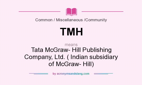 What does TMH mean? It stands for Tata McGraw- Hill Publishing Company, Ltd. ( Indian subsidiary of McGraw- Hill)