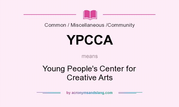 What does YPCCA mean? It stands for Young People`s Center for Creative Arts