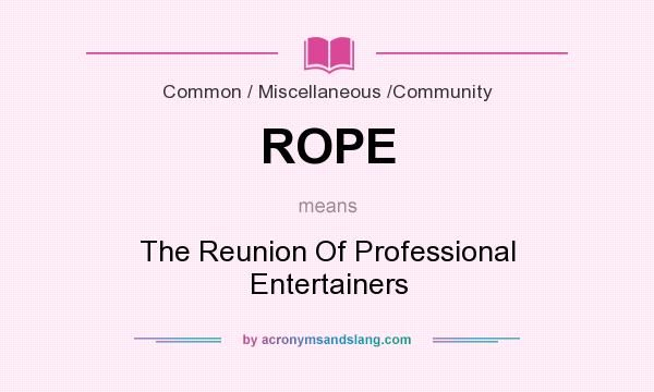 What does ROPE mean? It stands for The Reunion Of Professional Entertainers