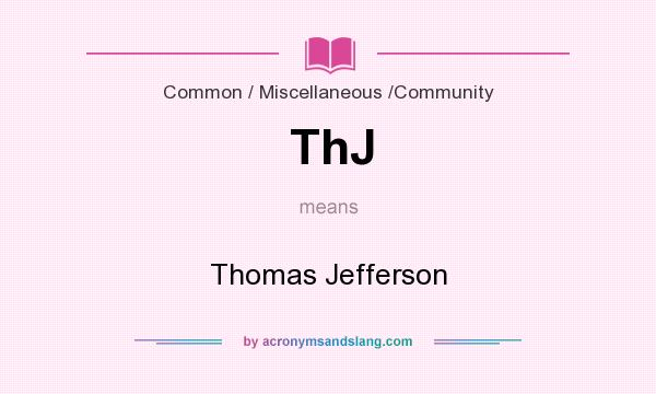 What does ThJ mean? It stands for Thomas Jefferson