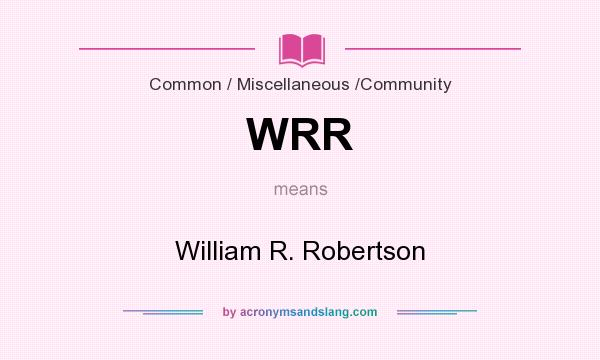 What does WRR mean? It stands for William R. Robertson