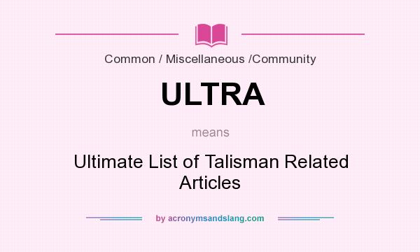 What does ULTRA mean? It stands for Ultimate List of Talisman Related Articles