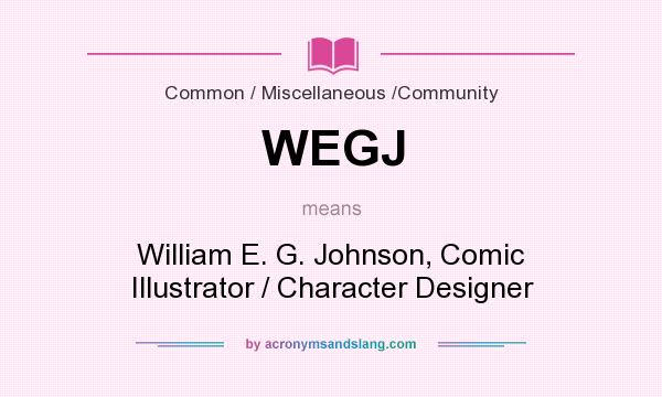 What does WEGJ mean? It stands for William E. G. Johnson, Comic Illustrator / Character Designer