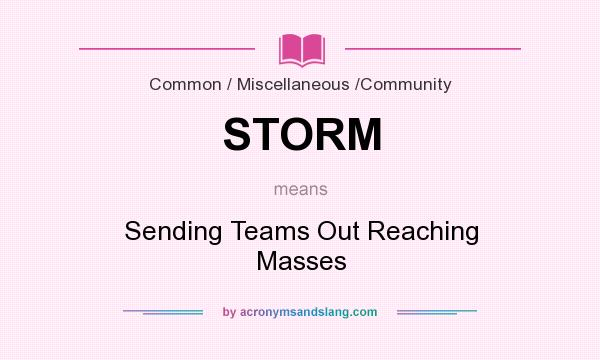 What does STORM mean? It stands for Sending Teams Out Reaching Masses