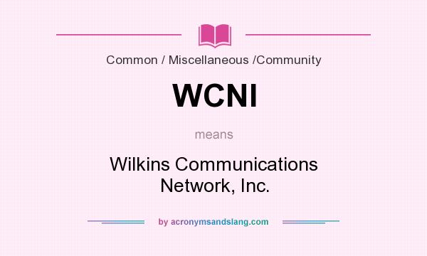 What does WCNI mean? It stands for Wilkins Communications Network, Inc.
